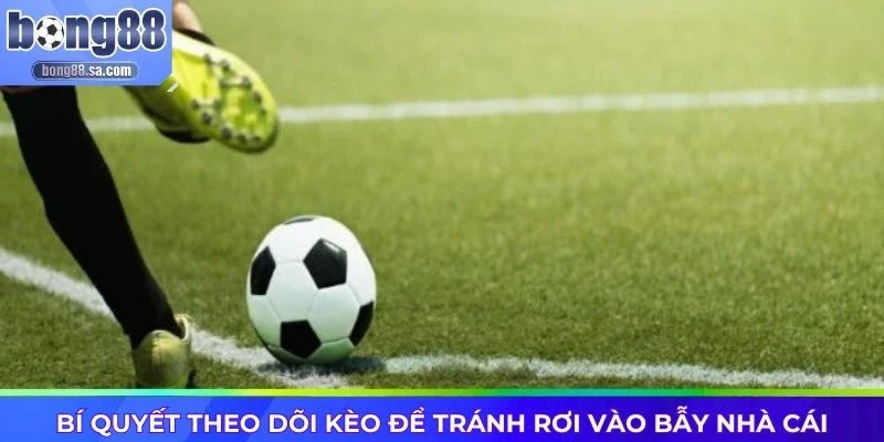 Bí quyết theo dõi kèo để tránh rơi vào bẫy nhà cái