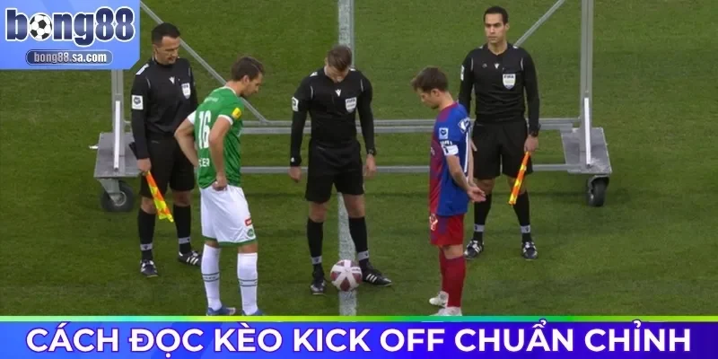 Cách đọc kèo Kick off chuẩn chỉnh
