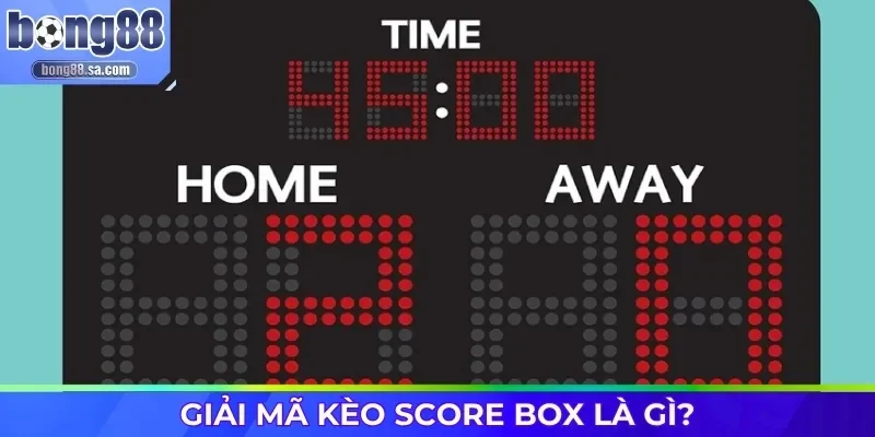 Giải mã kèo Score Box là gì?
