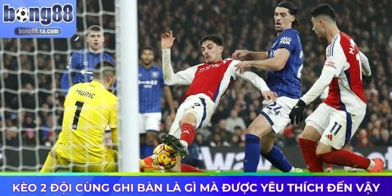 Kèo 2 đội cùng ghi bàn là gì mà được yêu thích đến vậy