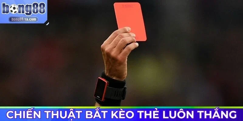Kèo thẻ phạt dễ ăn nếu biết đọc trận đúng cách