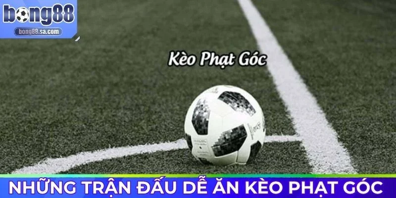 Những trận đấu có kèo phạt góc dễ sinh lời nhất