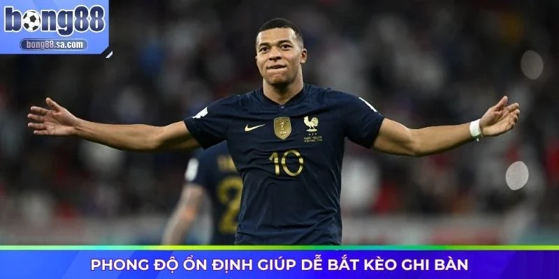 Phong độ ổn định giúp dễ bắt kèo ghi bàn