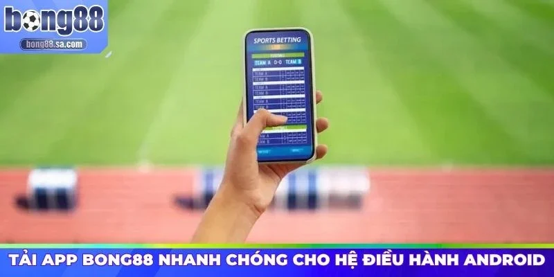 Tải app Bong88 nhanh chóng cho hệ điều hành Android